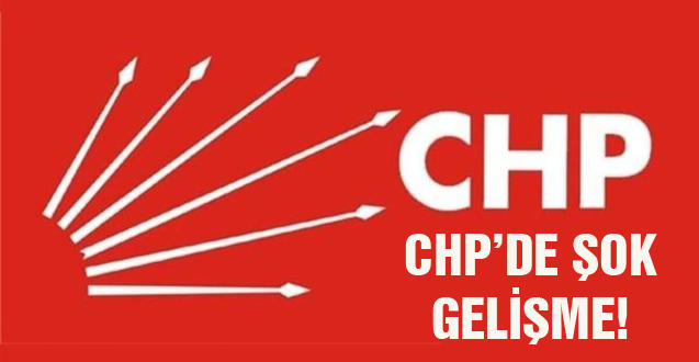 CHP’DE ŞOK GELİŞME!